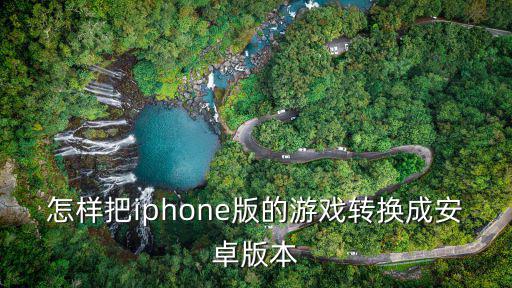 怎样把iphone版的游戏转换成安卓版本