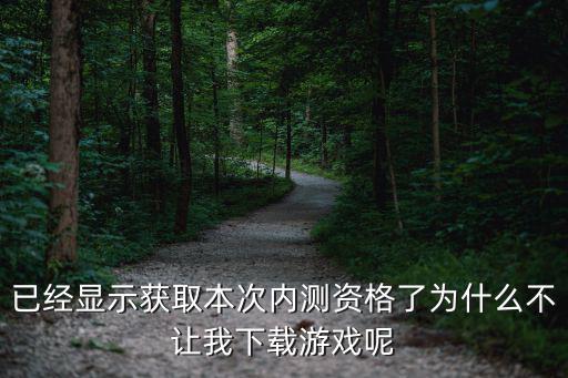 已经显示获取本次内测资格了为什么不让我下载游戏呢