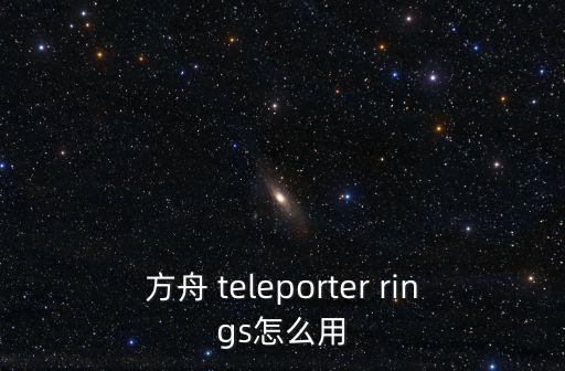 方舟 teleporter rings怎么用