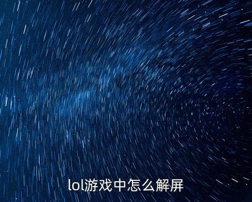 lol游戏中怎么解屏