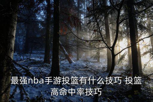 最强nba手游投篮有什么技巧 投篮高命中率技巧