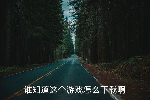 谁知道这个游戏怎么下载啊