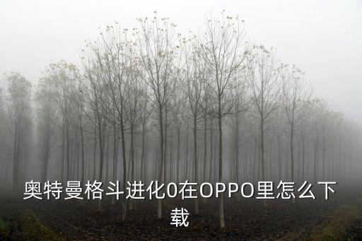 奥特曼格斗进化0在OPPO里怎么下载