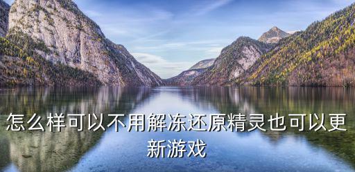 怎么样可以不用解冻还原精灵也可以更新游戏