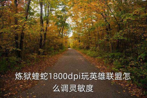 炼狱蝰蛇1800dpi玩英雄联盟怎么调灵敏度