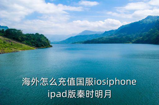 海外怎么充值国服iosiphoneipad版秦时明月