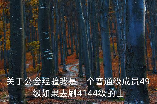 关于公会经验我是一个普通级成员49级如果去刷4144级的山