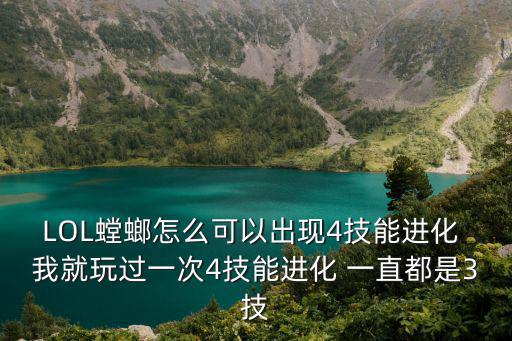 LOL螳螂怎么可以出现4技能进化 我就玩过一次4技能进化 一直都是3技