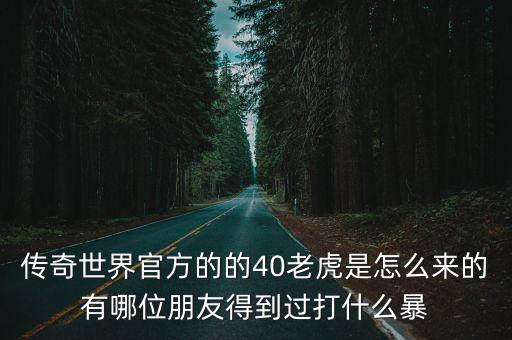 复古传奇手游老虎怎么过，传奇世界官方的的40老虎是怎么来的有哪位朋友得到过打什么暴