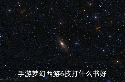 手游梦幻西游6技打什么书好