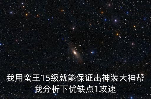 我用蛮王15级就能保证出神装大神帮我分析下优缺点1攻速