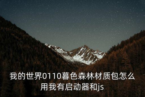 我的世界0110暮色森林材质包怎么用我有启动器和js