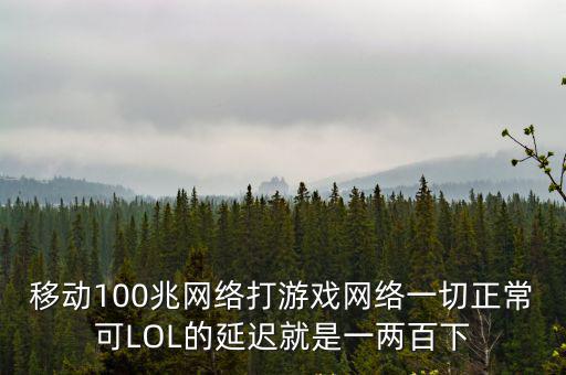 移动100兆网络打游戏网络一切正常可LOL的延迟就是一两百下