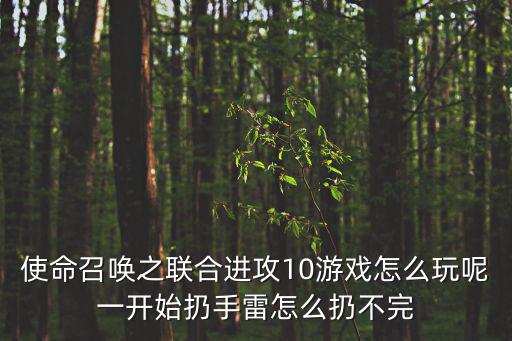 使命召唤之联合进攻10游戏怎么玩呢一开始扔手雷怎么扔不完