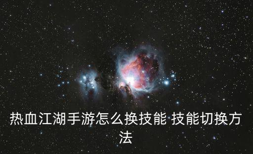 热血江湖手游骑战怎么开启，热血江湖手游怎么换技能 技能切换方法