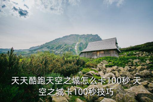 天天酷跑天空之城怎么卡100秒 天空之城卡100秒技巧