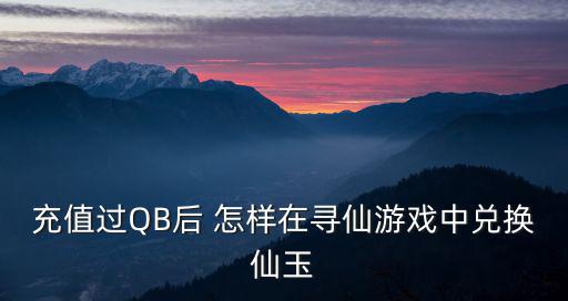 充值过QB后 怎样在寻仙游戏中兑换仙玉