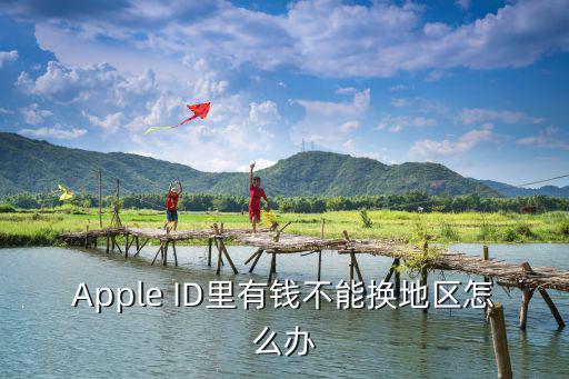 Apple ID里有钱不能换地区怎么办