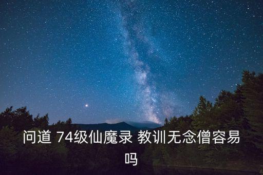 问道 74级仙魔录 教训无念僧容易吗