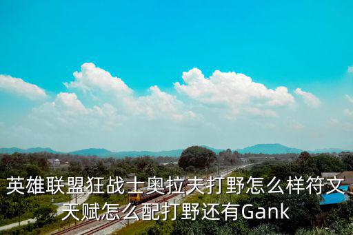 英雄联盟狂战士奥拉夫打野怎么样符文天赋怎么配打野还有Gank