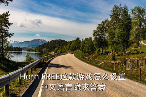 Horn FREE这款游戏怎么设置中文语言跪求答案