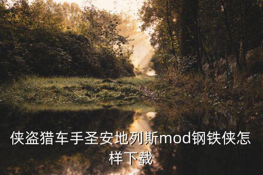 积木版钢铁侠怎么下载手游，侠盗猎车手圣安地列斯mod钢铁侠怎样下载