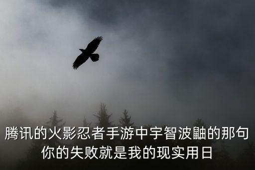 腾讯的火影忍者手游中宇智波鼬的那句你的失败就是我的现实用日