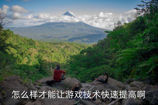 怎么样才能让游戏技术快速提高啊