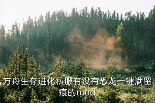 方舟生存进化私服有没有恐龙一键满留痕的mod