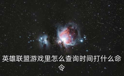 英雄联盟游戏里怎么查询时间打什么命令