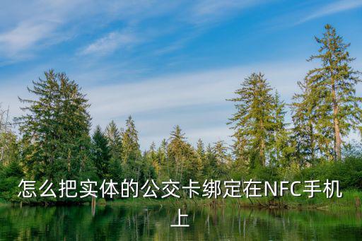 方舟手游交通卡怎么弄，怎么把实体的公交卡绑定在NFC手机上