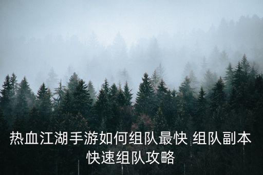 热血江湖手游如何组队最快 组队副本快速组队攻略