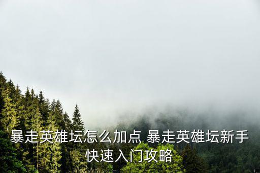 暴走英雄坛怎么加点 暴走英雄坛新手快速入门攻略