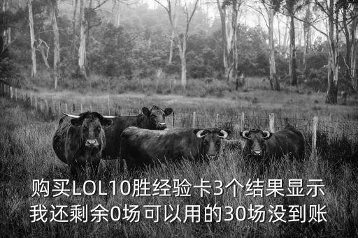 购买LOL10胜经验卡3个结果显示我还剩余0场可以用的30场没到账