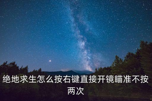 绝地求生怎么按右键直接开镜瞄准不按两次