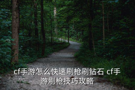 cf手游怎么快速刷枪刷钻石 cf手游刷枪技巧攻略