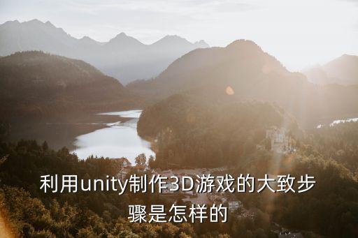 利用unity制作3D游戏的大致步骤是怎样的