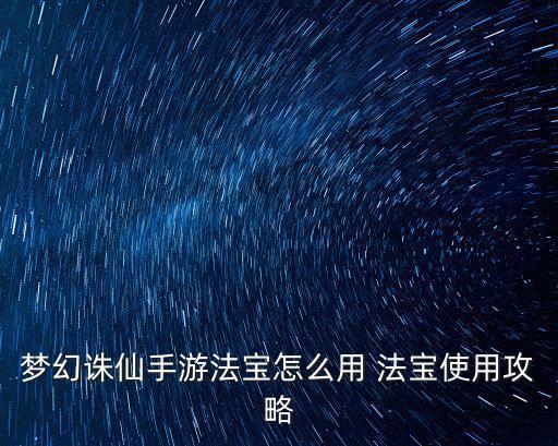 梦幻诛仙手游法宝怎么用 法宝使用攻略