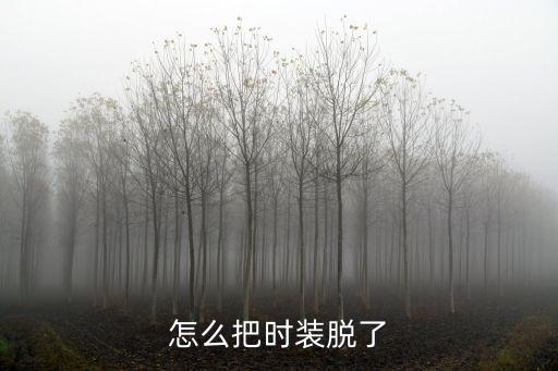 怎么把时装脱了