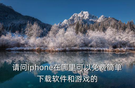 请问iphone在哪里可以免费简单下载软件和游戏的