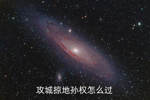 攻城掠地孙权怎么过