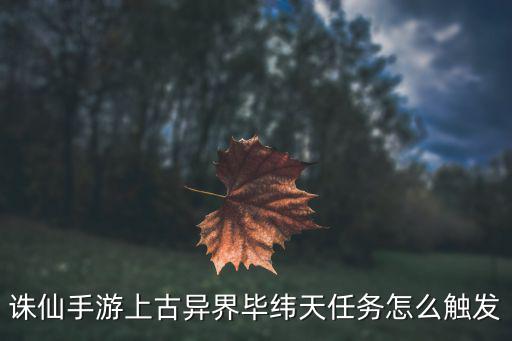 诛仙手游上古异界毕纬天任务怎么触发