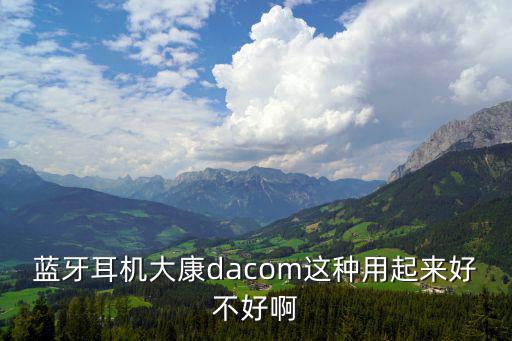 蓝牙耳机大康dacom这种用起来好不好啊