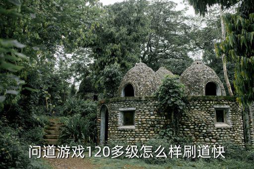 问道游戏120多级怎么样刷道快