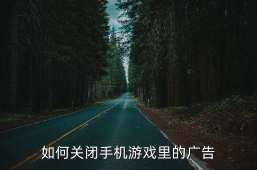 如何关闭手机游戏里的广告