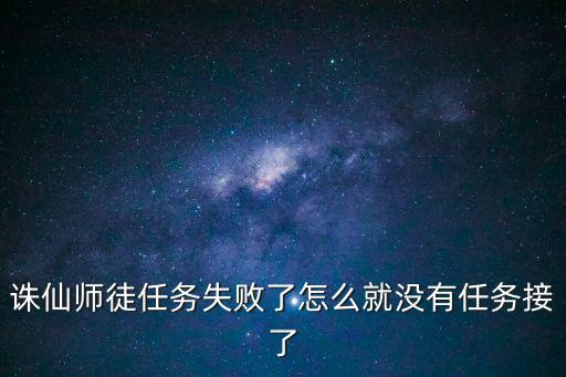 诛仙师徒任务失败了怎么就没有任务接了