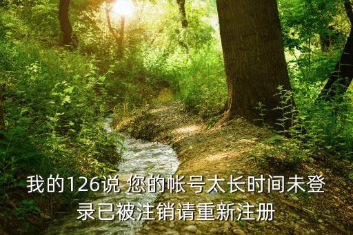 我的126说 您的帐号太长时间未登录已被注销请重新注册