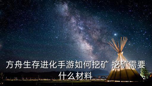 方舟生存进化手游如何挖矿 挖矿需要什么材料