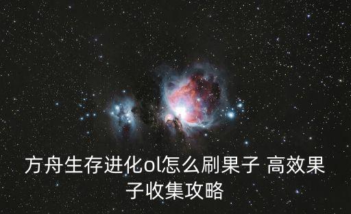 方舟生存进化ol怎么刷果子 高效果子收集攻略