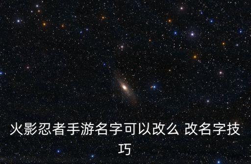 火影忍者手游名字可以改么 改名字技巧